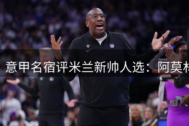 意甲名宿评米兰新帅人选：阿莫林虽存隐患却是值得尝试的豪赌