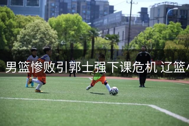 男篮惨败引郭士强下课危机 辽篮小将租借吉林 山东外援计划受挫