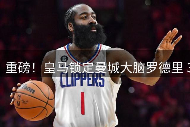 重磅！皇马锁定曼城大脑罗德里 30岁中场巨星或迎生涯新篇章